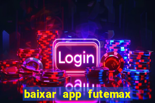 baixar app futemax futebol ao vivo